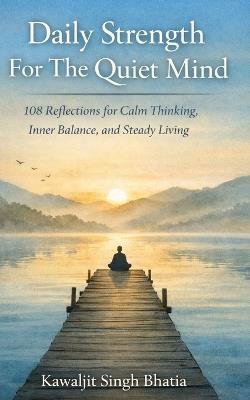 Daily Strength for the Quiet Mind: 108 Reflections for Calm Thinking, Inner Balance, and Steady Living - Kawaljit Singh - cover