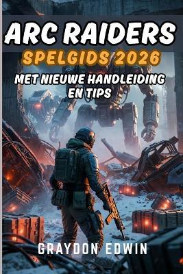 ARC Raiders Spelgids 2026 - Graydon Edwin - cover
