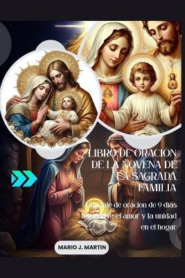 Libro de Oración de la Novena de la Sagrada Familia: Un viaje de oración de 9 días hacia la fe, el amor y la unidad en el hogar - Mario J Martin - cover
