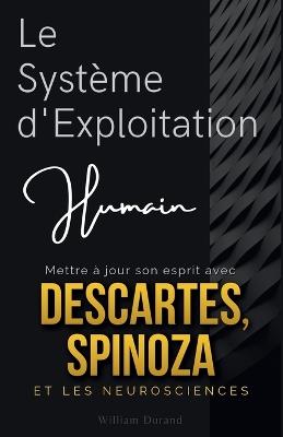 Le Système d'Exploitation Humain: Mettre à jour son esprit avec Descartes, Spinoza et les neurosciences - William Durand - cover