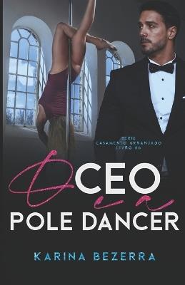 O CEO e a Poledancer (Série Casamento Arranjado- livro 06) - Karina Bezerra - cover