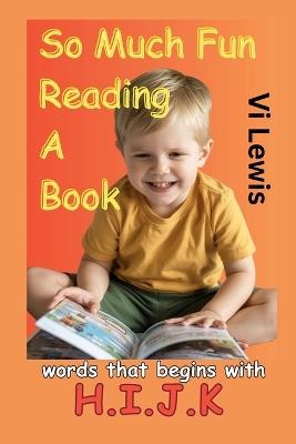 So Much Fun Reading A Book: Words That Begins With H.I.J.K - VI Lewis - cover