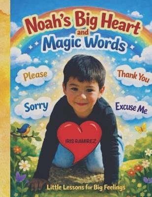 Noah's Big Heart and Magic Words: Little Lessons for Big Feelings - Iris Ramirez - cover