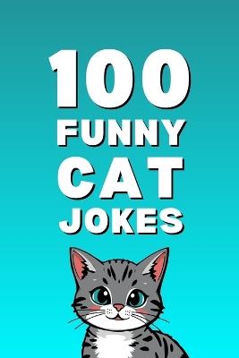 100 Funny Cat Jokes: The Ultimate Cat Jokes Book for Kids, Families, and Cat Lovers - Allpress Publications - cover