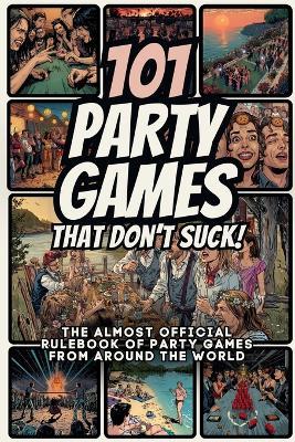 101 Party Games That Don't Suck!: The Almost Official Rulebook of Party Games from Around the World - Viktor Lindell - cover