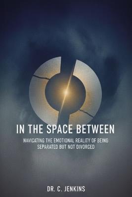 In The Space Between: Navigating the emotional reality of being separated but not divorced - C Jenkins - cover