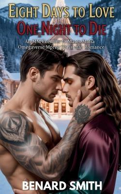 Eight Days to Love, One Night to Die: An MM Enemies to Mates Mafia Omegaverse Mpreg Christmas Romance - Benard Smith - cover
