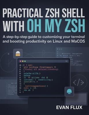 Practical Zsh Shell with Oh My Zsh: A Step-by-Step Guide to Customizing Your Terminal and Boosting Productivity on Linux and macOS - Evan Flux - cover