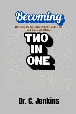 Becoming two in one: Mastering the Dual Roles of Mother and Father with Grace and Balance - C Jenkins - cover