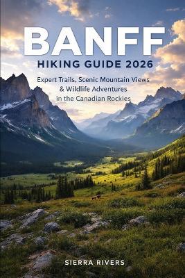 Banff Hiking Guide 2026: Expert Trails, Scenic Mountain Views & Wildlife Adventures in the Canadian Rockies - Sierra Rivers - cover