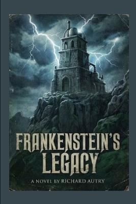 Frankenstein's Legacy: After 200 years the creature returns to find that the world has changed but people have not - Richard Bryan Autry - cover