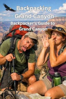 Backpacking Grand Canyon: A Field Guide to Sights, Sleeping, and Sustenance - Erich Rais - cover