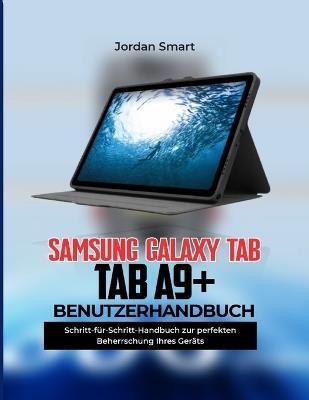 Samsung Galaxy Tab A9+ Benutzerhandbuch: Schritt-für-Schritt-Anleitung zur Beherrschung Ihres Geräts - Jordan Smart - cover