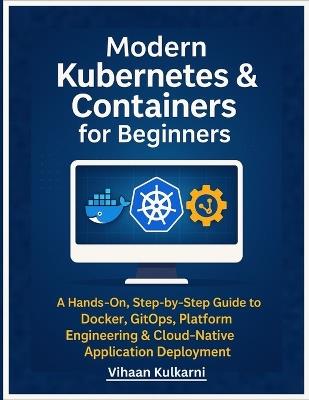 Modern Kubernetes & Containers for Beginners: A Hands-On, Step-by-Step Guide to Docker, GitOps, Platform Engineering & Cloud-Native Application Deployment - Vihaan Kulkarni - cover