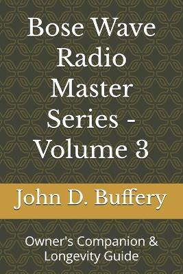 Bose Wave Radio Master Series - Volume 3: Owner's Companion & Longevity Guide - John D Buffery - cover