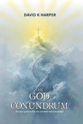 The God Conundrum: An easy guide to life, the universe and everything! - David Harper - cover