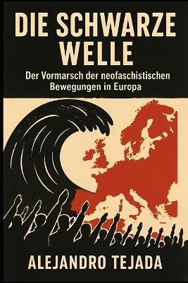 Die Schwarze Welle: Der Vormarsch der neofaschistischen Bewegungen in Europa - Alejandro Tejada - cover