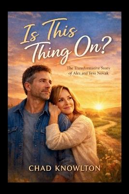 Is This Thing On?: The Transformative Story of Alex and Tess Novak - Chad Knowlton - cover