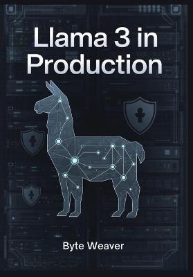Llama 3 in Production: Deploying Open-Source LLMs on Private Infrastructure Enterprise AI Privacy, Cost Optimization & On-Premises Implementation Guide - Byte Weaver - cover