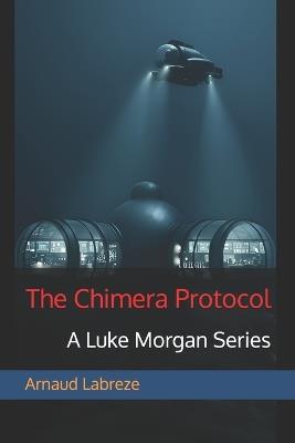 The Chimera Protocol: A Luke Morgan Series - Arnaud Labreze - cover