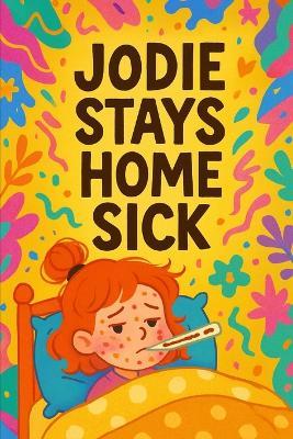 Jodie Stays Home Sick: When Jodie feels unwell, kindness leads the way - Nova Harrow - cover