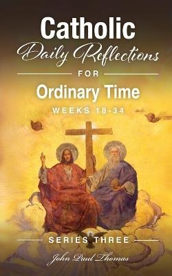 Catholic Daily Reflections for Ordinary Time: Weeks 18-34 - John Paul Thomas - cover