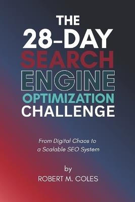 The 28-Day Search Engine Optimization Challenge: From Digital Chaos to a Scalable SEO System - Robert M Coles - cover