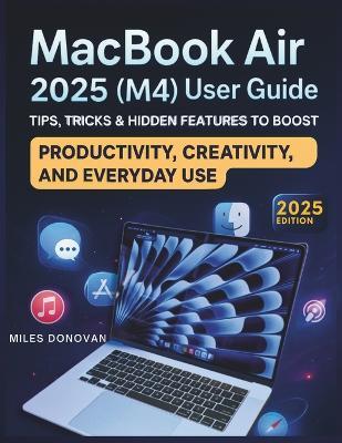 MacBook Air 2025 (M4) User Guide: Tips, Tricks & Hidden Features to Boost Productivity, Creativity, and Everyday Use - Miles Donovan - cover