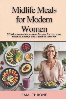 Midlife Meals for Modern Women: 92 Wholesome Menopause Recipes for Hormone Balance, Energy, and Radiance After 40 - Ema Throne - cover