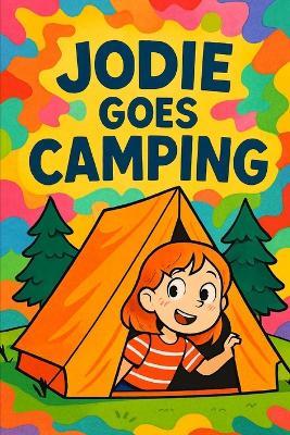 Jodie Goes Camping: Join Jodie as she explores the magic of camping. - Nova Harrow - cover