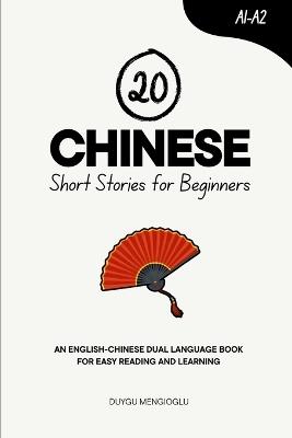 20 Chinese Short Stories for Beginners: An English-Chinese Dual-Language Book for Easy Reading and Learning - Duygu Mengioglu - cover