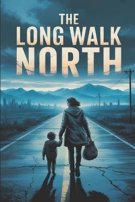 The Long Walk North: A Post-Apocalyptic Survival Thriller (The Vertical Tomb Saga, Book 2). - Said T - cover