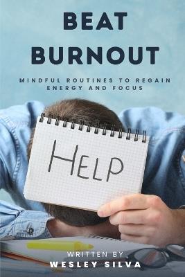 Beat Burnout: Mindful Routines to Regain Energy and Focus - Wesley Batista Da Silva - cover