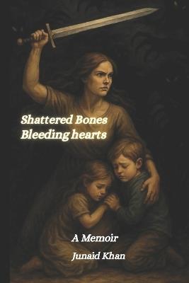 Shattered bones, Bleeding hearts: A memoir - Junaid Khan - cover
