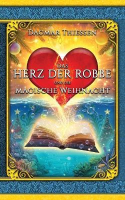 Das Herz der Robbe und die magische Weihnacht: Wenn Träume wahr werden - Dagmar Thiessen - cover