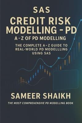 SAS Credit Risk Modelling- A to Z for PD Models: PD Modelling using SAS - Sameer Shaikh - cover
