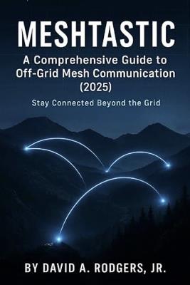 Meshtastic: A Comprehensive Guide to Off-Grid Mesh Communication (2025) - David A Rodgers - cover