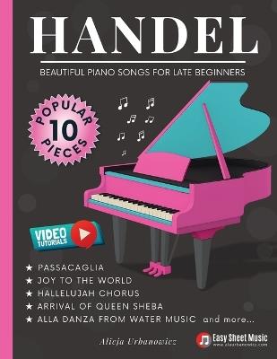 Handel - Beautiful Piano Songs for Late Beginners: 10 Famous Pieces: Passacaglia, Sarabande, Hallelujah Chorus, Joy to the World - Easy Medium Sheet Music + Video Tutorials & Mini Music Theory Guide - Alicja Urbanowicz - cover