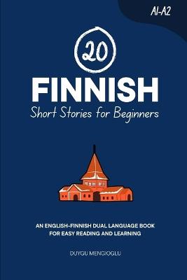 20 Finnish Short Stories for Beginners: An English-Finnish Dual-Language Book for Easy Reading and Learning - Duygu Mengioglu - cover