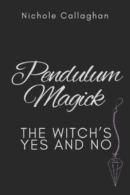 Pendulum Magick - The Witch's Yes and No - Nichole Callaghan - cover