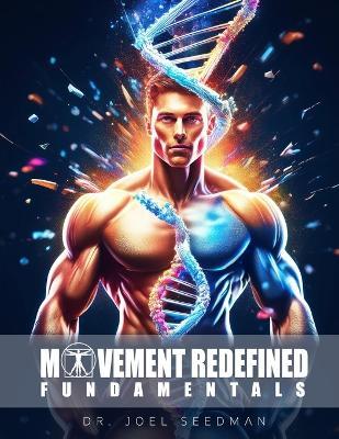 Movement Redefined Fundamentals: A Simple Guide to Maximize Muscle Growth, Strength & Joint Health With Exercise Science Foundations of Strength Training, Fitness, & Weight Training Move Pain-Free and Fix Your Injuries Athletic Training for Sports - Joel Seedman - cover