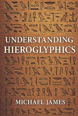 Understanding Hieroglyphics - Michael James - cover