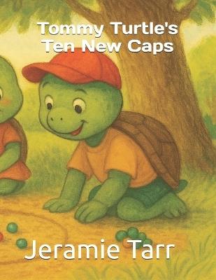 Tommy Turtle's Ten New Caps - Jeramie Tarr - cover