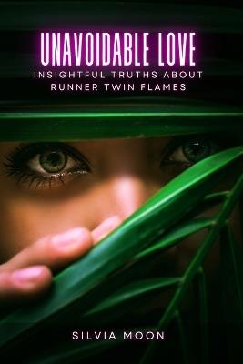 Unavoidable Love: Insightful Truths About Runner Twin Flames - Silvia Moon - cover