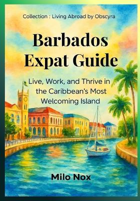 Barbados Expat Guide: Live, Work, and Thrive in the Caribbean's Most Welcoming Island - Milo Nox - cover