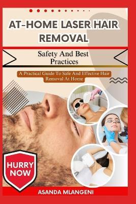 At-Home Laser Hair Removal Safety And Best Practices: A Practical Guide To Safe And Effective Hair Removal At Home - Asanda Mlangeni - cover