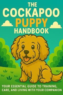 The Cockapoo Puppy Handbook: Your Essential Guide to Training, Care, and Living with Your New Companion - Matthew Day - cover