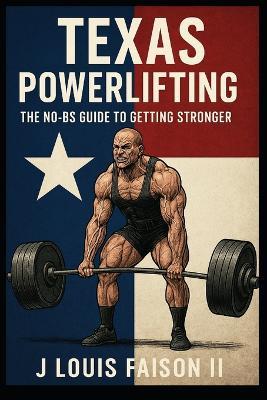 Texas Powerlifting: The No-BS Guide to Getting Stronger - J Louis Faison - cover