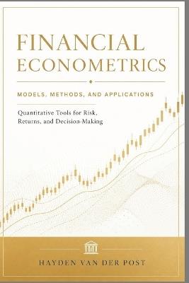 Financial Econometrics: Models, Methods, and Applications 2025: Quantitative Tools for Risk, Returns, and Decision-Making - Alice Schwarz,Hayden Van Der Post - cover