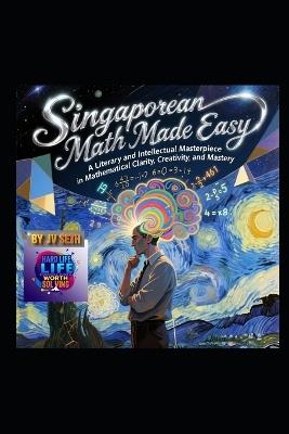 Singaporean Math Made Easy: A Literary and Intellectual Masterpiece in Mathematical Clarity, Creativity, and Mastery - Jv Seth - cover